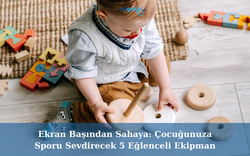 Ekran Başından Sahaya: Çocuğunuza Sporu Sevdirecek 5 Eğlenceli Ekipman