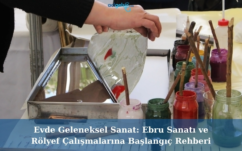 Evde Geleneksel Sanat: Ebru Sanatı ve Rölyef Çalışmalarına Başlangıç Rehberi