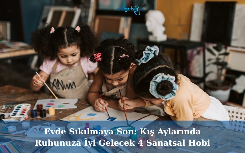 Evde Sıkılmaya Son: Kış Aylarında Ruhunuza İyi Gelecek 4 Sanatsal Hobi