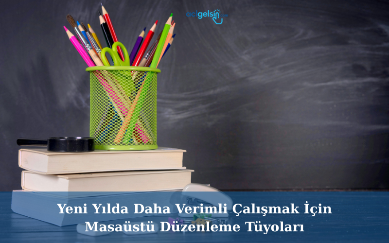 Yeni Yılda Daha Verimli Çalışmak İçin Masaüstü Düzenleme Tüyoları