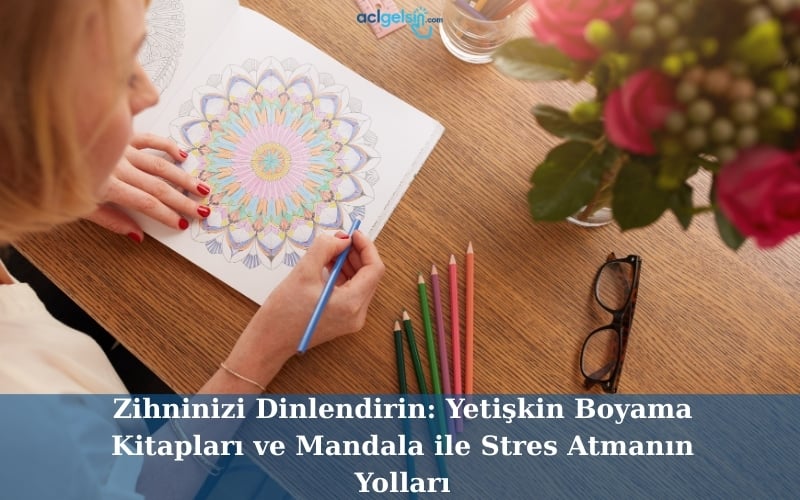 Zihninizi Dinlendirin: Yetişkin Boyama Kitapları ve Mandala ile Stres Atmanın Yolları