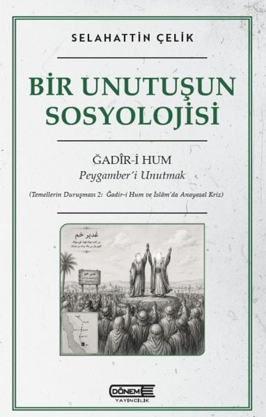Bir Unutuşun Sosyolojisi Ğadir-i Hum : Peygamber’i Unutmak