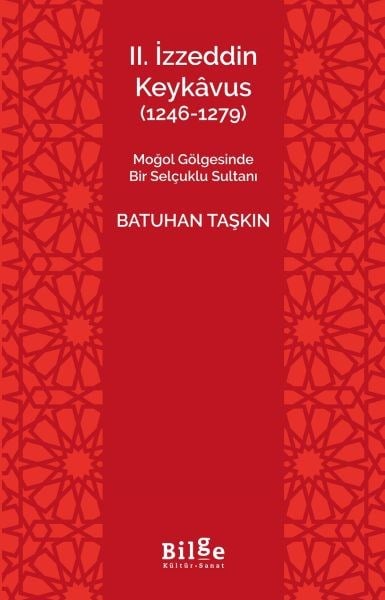 II.İzzeddin Keykâvus (1246-1279) -Moğol Gölgesinde Bir Selçuklu Sultanı-