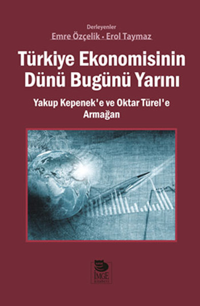 Türkiye Ekonomisinin Dünü Bugünü Yarını Yakup Kepenek’e Ve Oktar Türel’e Armağan