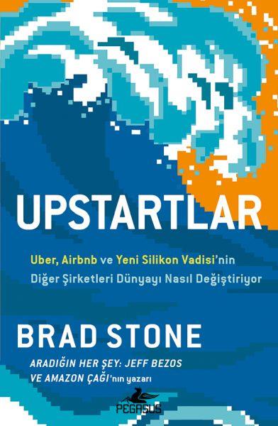Upstartlar: Uber, Airbnb Ve Yeni Silikon Vadisi’nin Diğer Şirketleri Dünyayı Nasıl Değiştiriyor