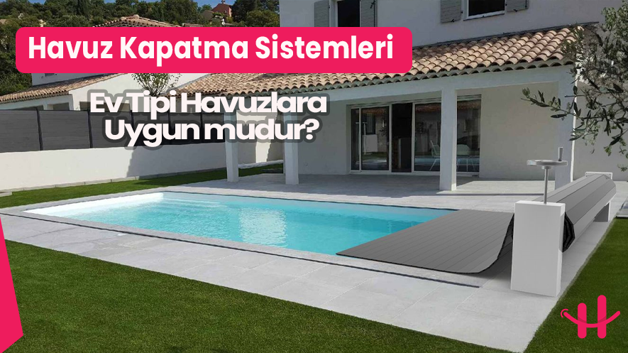 Ev Tipi Havuzlar için Havuz Kapatma Sistemleri
