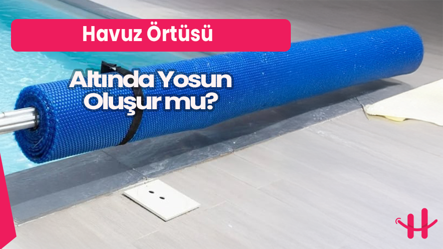 Havuz Örtüsü ile Yosun Önleme Rehberi
