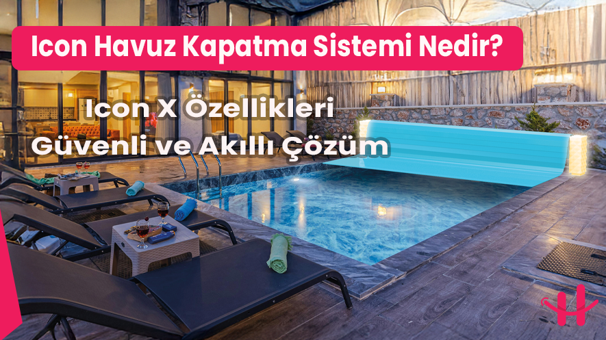 Icon X Otomatik Havuz Kapatma Sistemi - Modern ve Akıllı Havuz Çözümü
