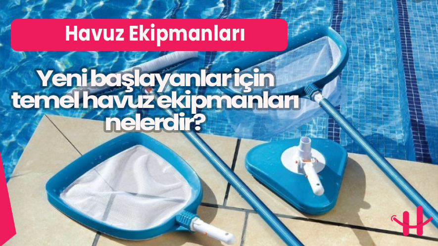 Yeni Başlayanlar İçin Temel Havuz Ekipmanları Rehberi