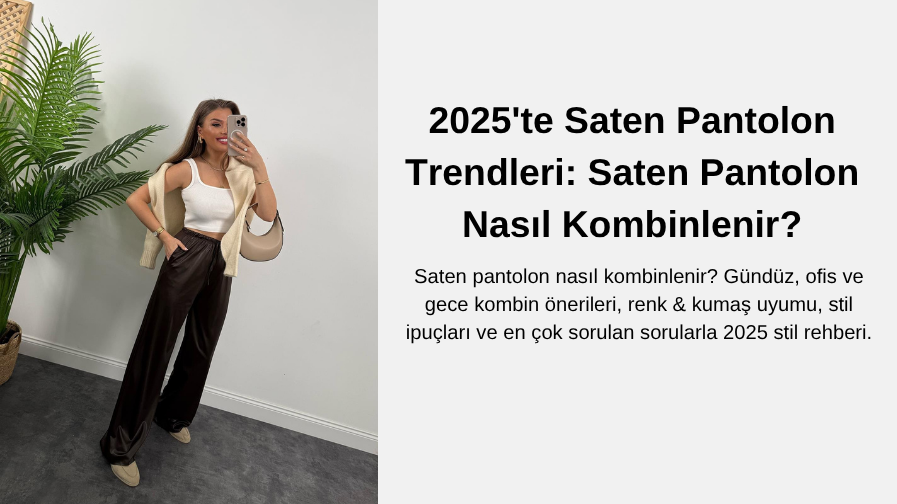 2025'te Saten Pantolon Trendleri: Saten Pantolon Nasıl Kombinlenir?