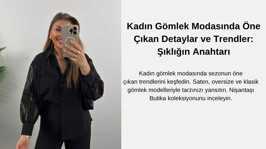 Kadın Gömlek Modasında Öne Çıkan Detaylar ve Trendler: Şıklığın Anahtarı | Nişantaşı Butika