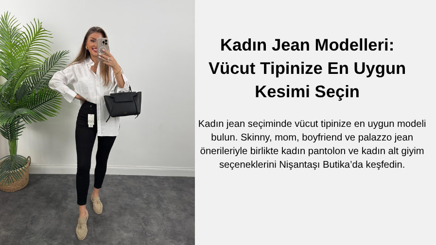Kadın Jean Modelleri: Vücut Tipinize En Uygun Kesimi Seçin