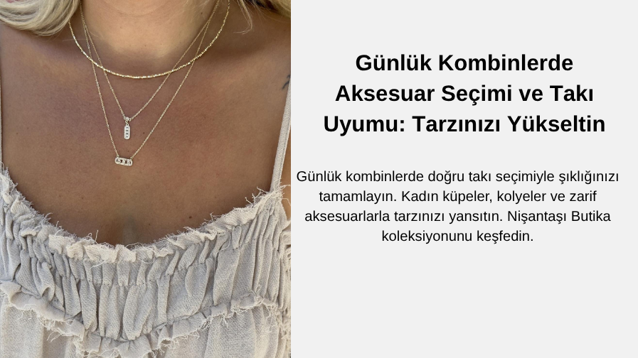 Günlük Kombinlerde Aksesuar Seçimi ve Takı Uyumu: Tarzınızı Yükseltin | Nişantaşı Butika