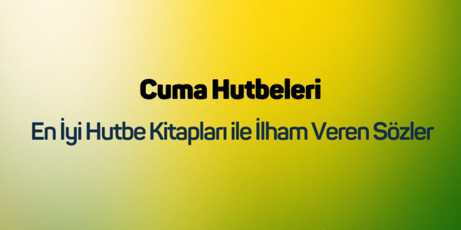 Cuma Hutbeleri: En İyi Hutbe Kitapları ile İlham Veren Sözler