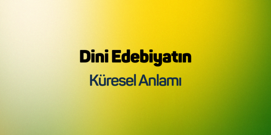 Dini Edebiyatın Küresel Anlamı