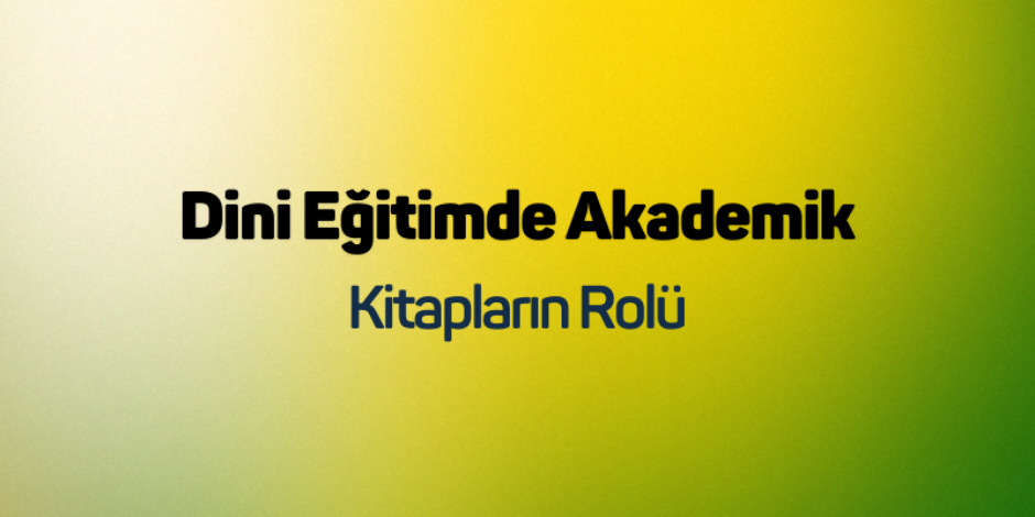 Dini Eğitimde Akademik Kitapların Rolü