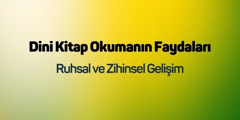Dini Kitap Okumanın Faydaları: Ruhsal ve Zihinsel Gelişim