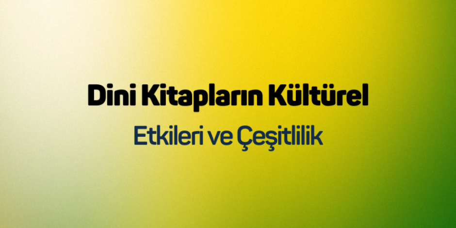 Dini Kitapların Kültürel Etkileri ve Çeşitlilik
