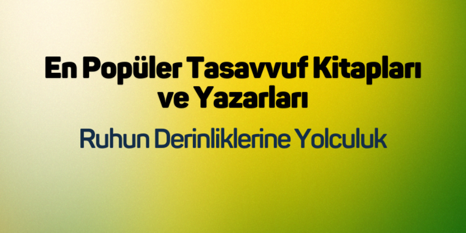En Popüler Tasavvuf Kitapları ve Yazarları: Ruhun Derinliklerine Yolculuk