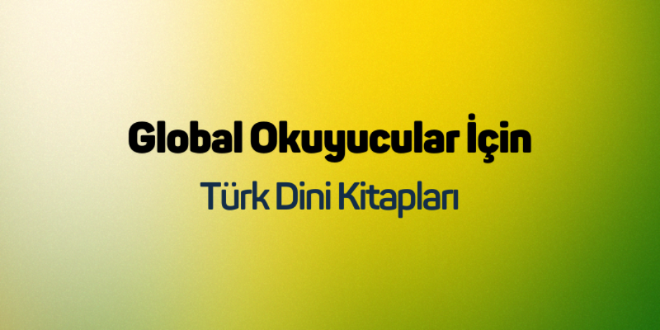 Global Okuyucular İçin Türk Dini Kitapları