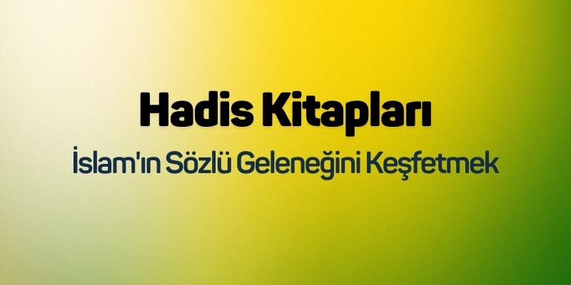 Hadis Kitapları: İslam'ın Sözlü Geleneğini Keşfetmek