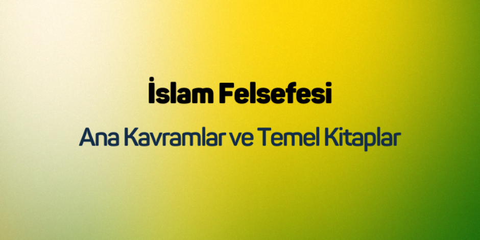 İslam Felsefesi: Ana Kavramlar ve Temel Kitaplar