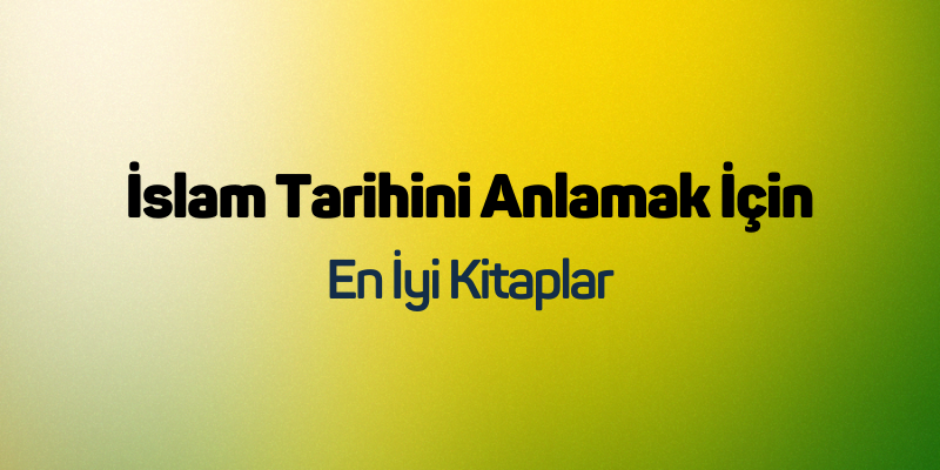 İslam Tarihini Anlamak İçin En İyi Kitaplar