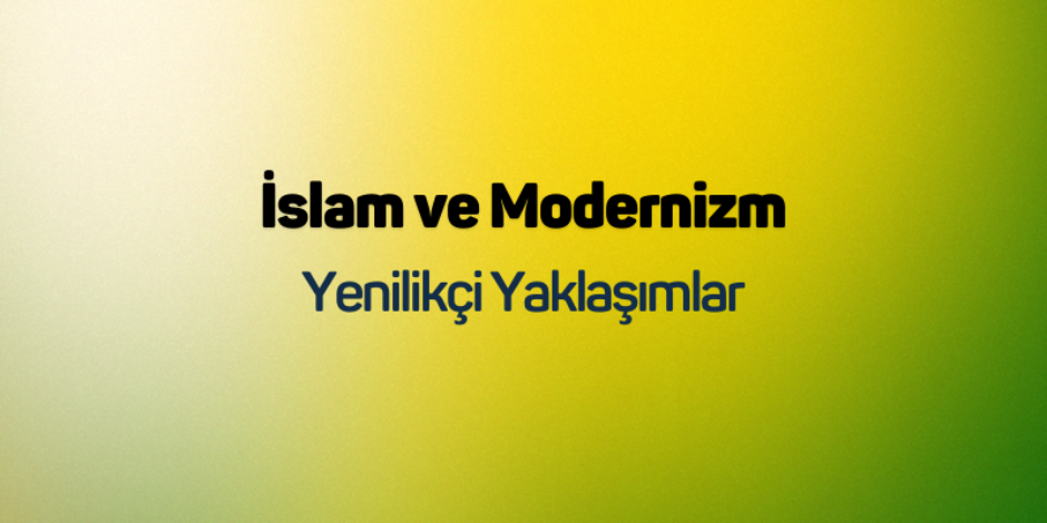 İslam ve Modernizm: Yenilikçi Yaklaşımlar