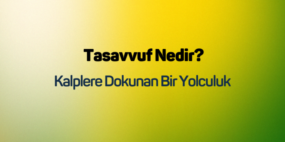 Tasavvuf Nedir? Kalplere Dokunan Bir Yolculuk