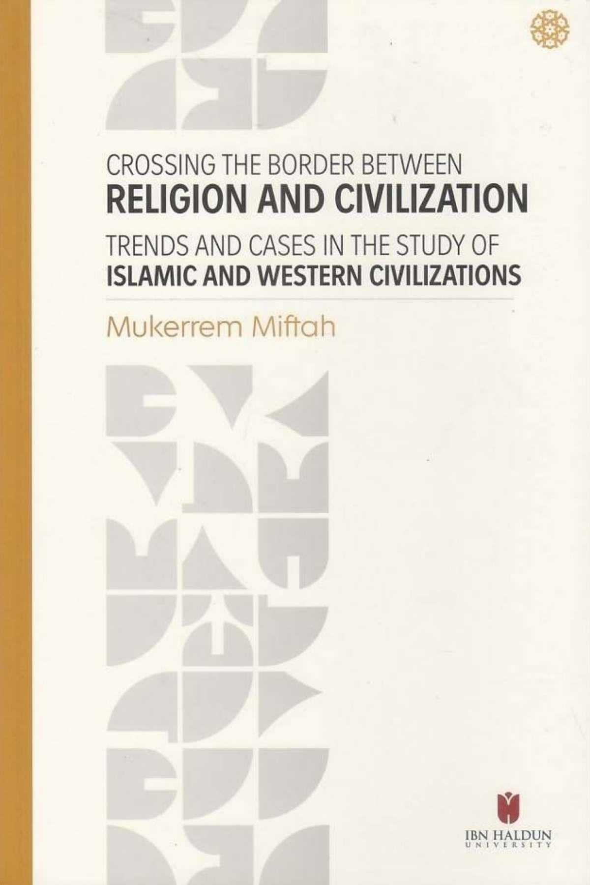Crossing The Border Between Religion and Civilization: Trends and Cases in The Study Of Islamic and Western Civilizationsİbn Haldun ÜniversitesiKelam ve Akaid