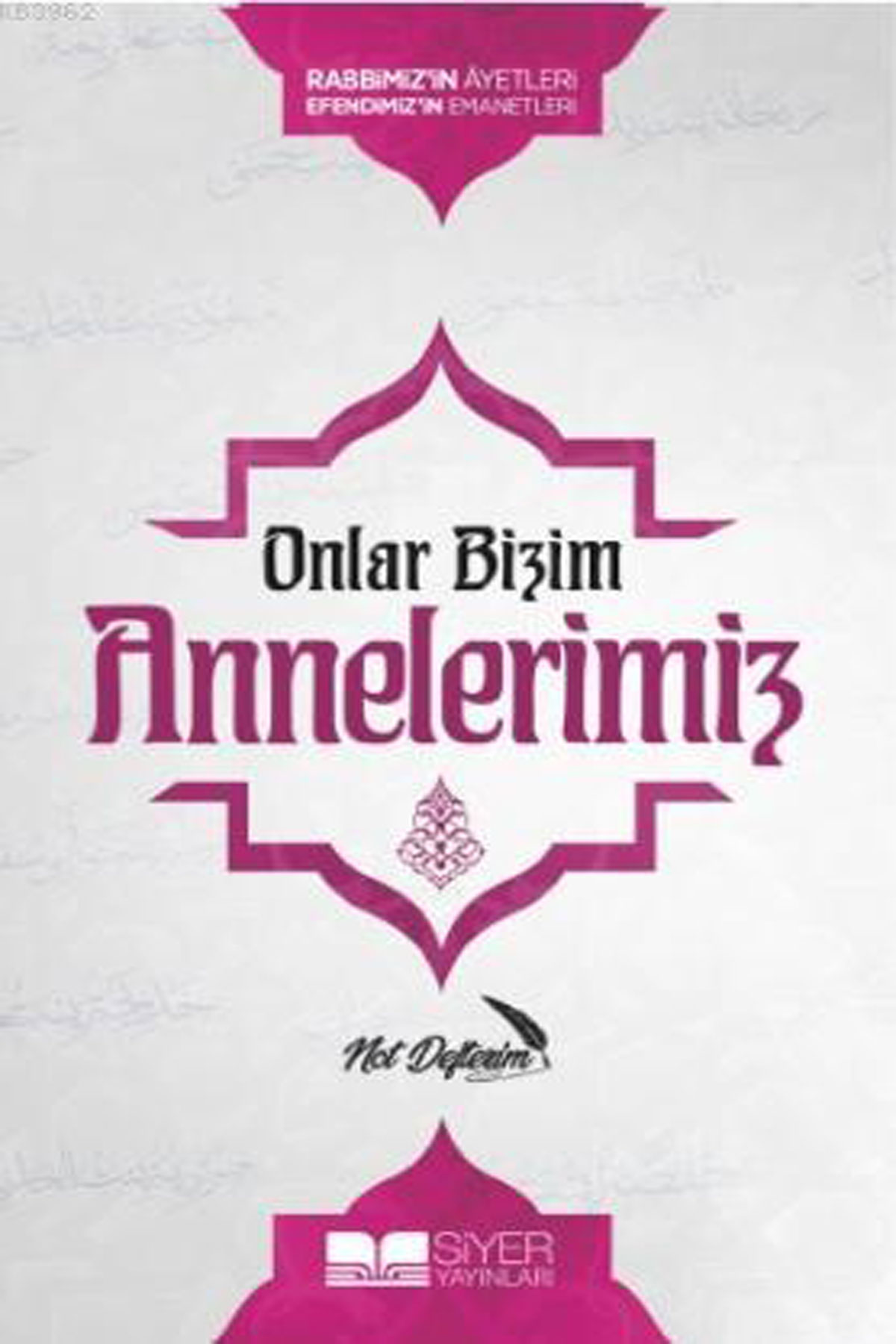 Onlar Bizim Annelerimiz Not Defterim; Rabbimiz'in Ayetleri Efendimiz'in Emanetleri