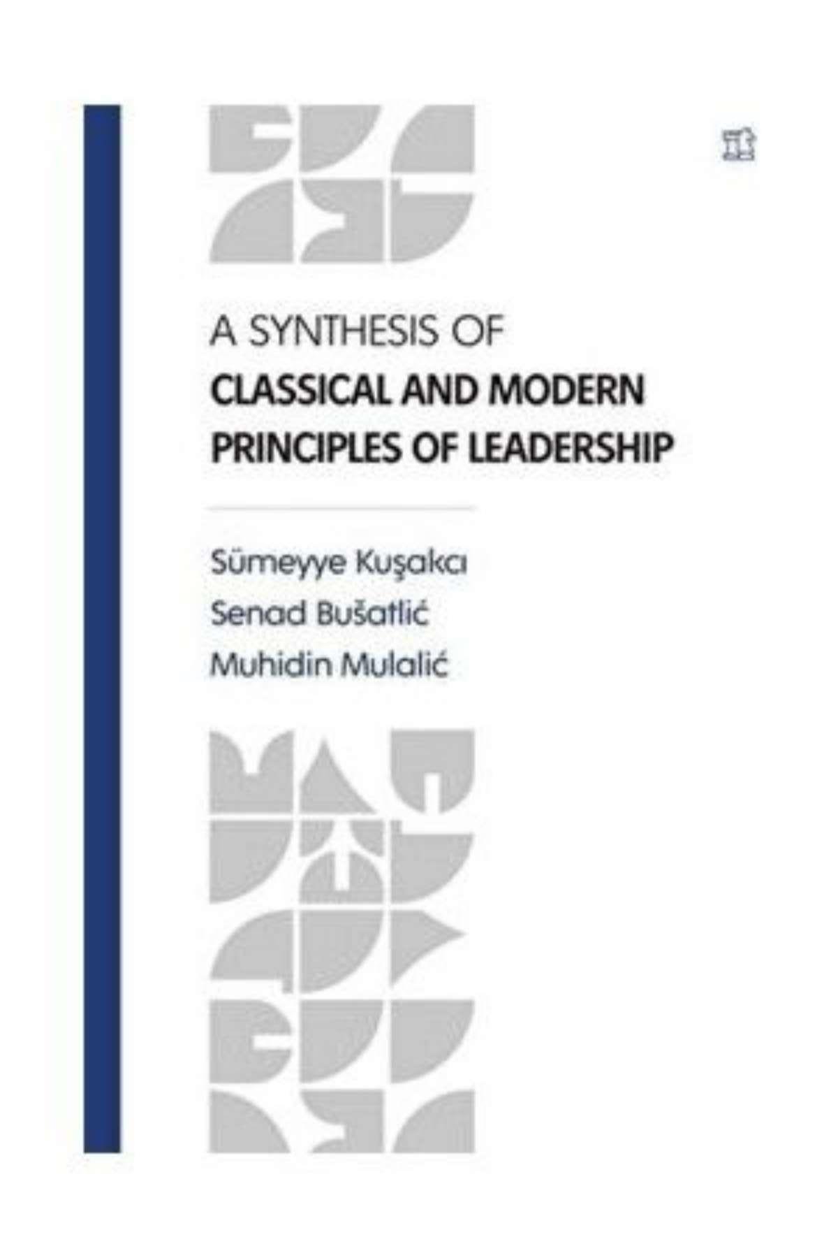 A Synthesis of Classical and Modern Principles of Leadershipİbn Haldun ÜniversitesiEğitime Yardımcı Kitaplar