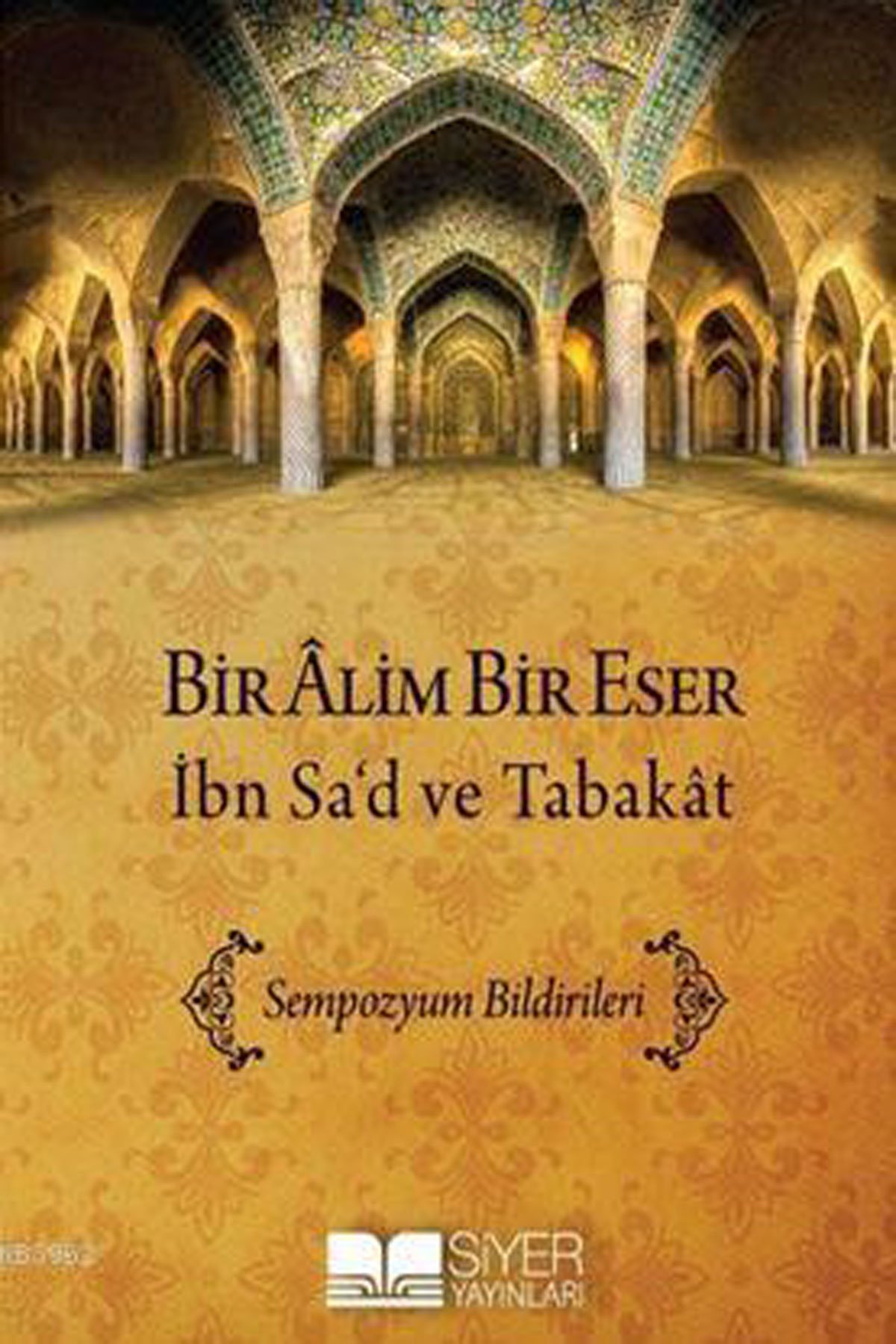 Bir Âlim Bir Eser İbn Sa'd Ve Tabakât; Sempozyum Bildirimleri