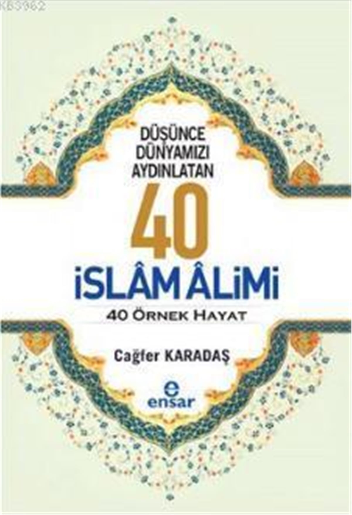 Düşünce Dünyamızı Aydınlatan 40 İslam Alimi 40 Örnek Hayat