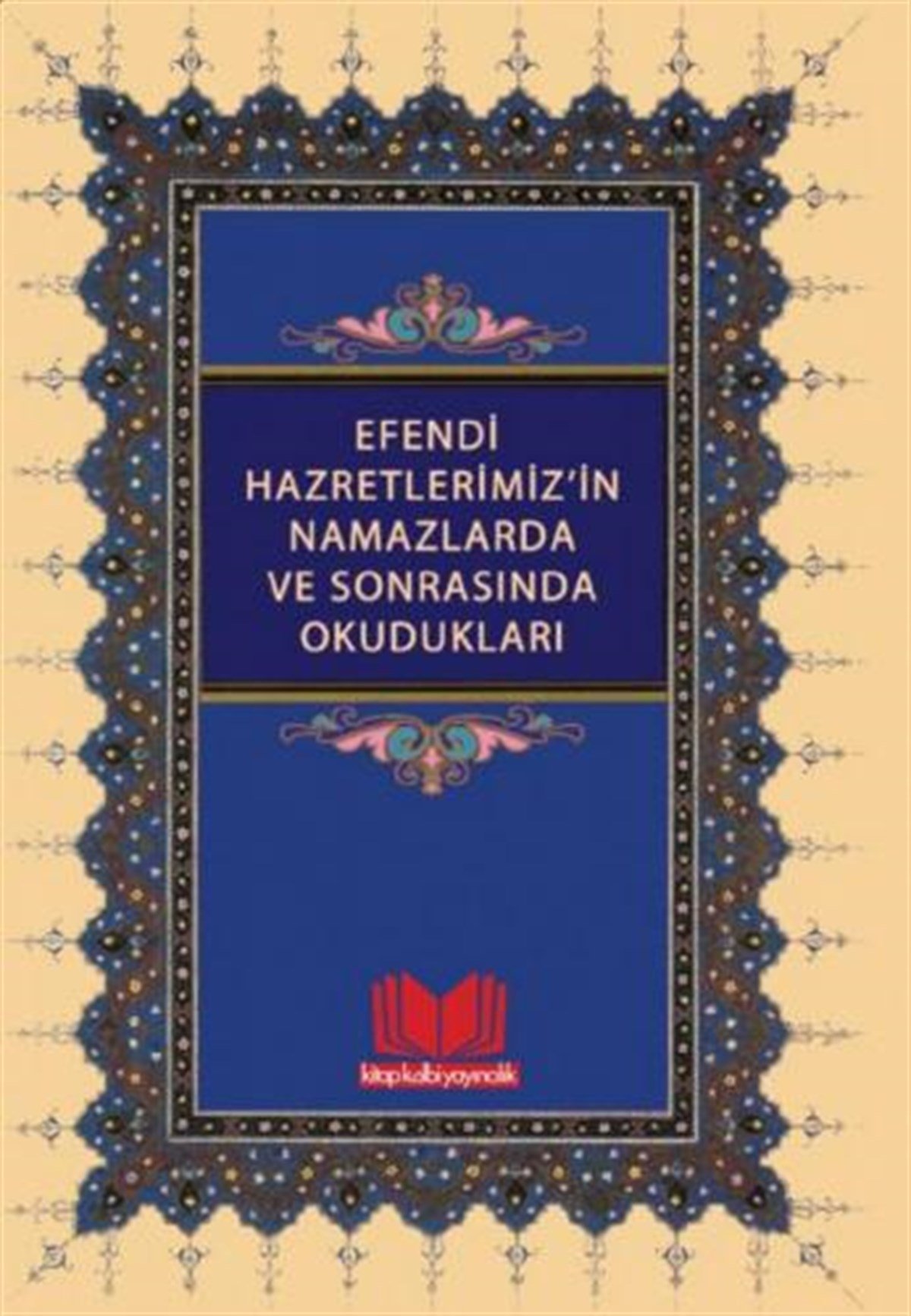 Efendi Hazretlerimizin Namazlarda Ve Sonrasında OkuduklarıKitap Kalbi YayıncılıkDin