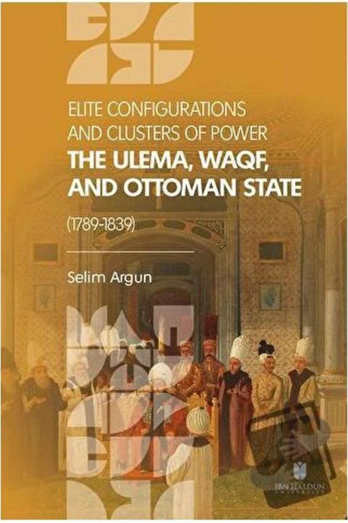 Elite Configurations And Clusters Of Power The Ulema, Waqf And Ottoman State 1789 - 1839 İbn Haldun ÜniversitesiEğitime Yardımcı Kitaplar