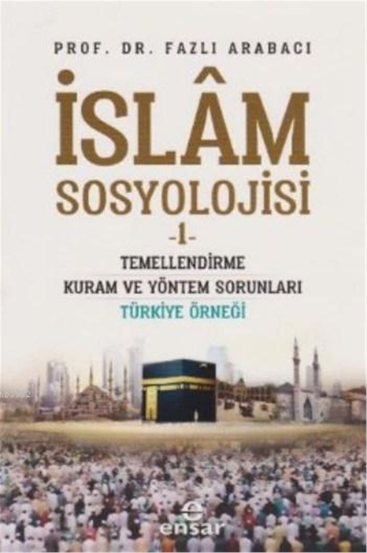 İslam Sosyolojisi 1; Temellendirme Kuram ve Yöntem Sorunları Türkiye Örneği