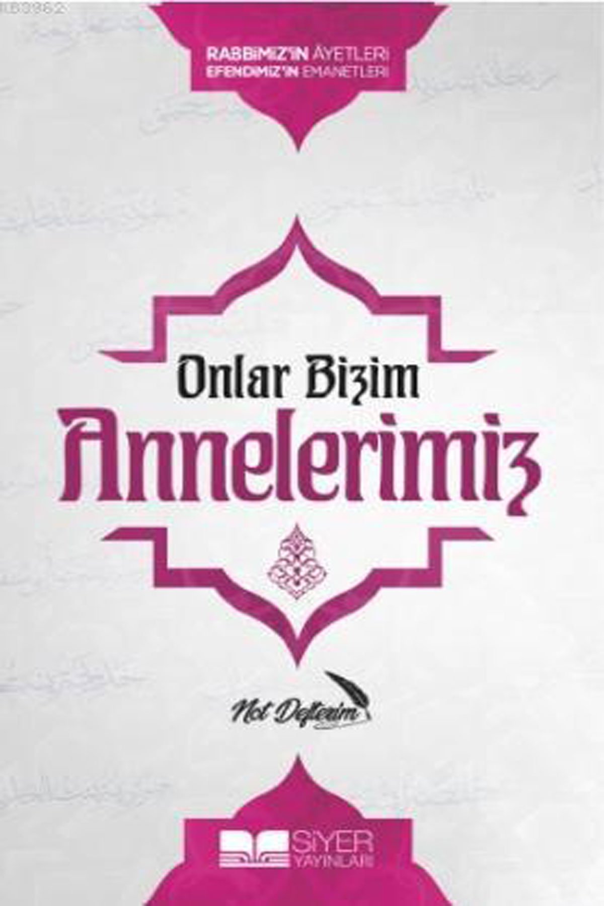 Onlar Bizim Annelerimiz Not Defterim; Rabbimiz'İn Ayetleri Efendimiz'İn Emanetleri