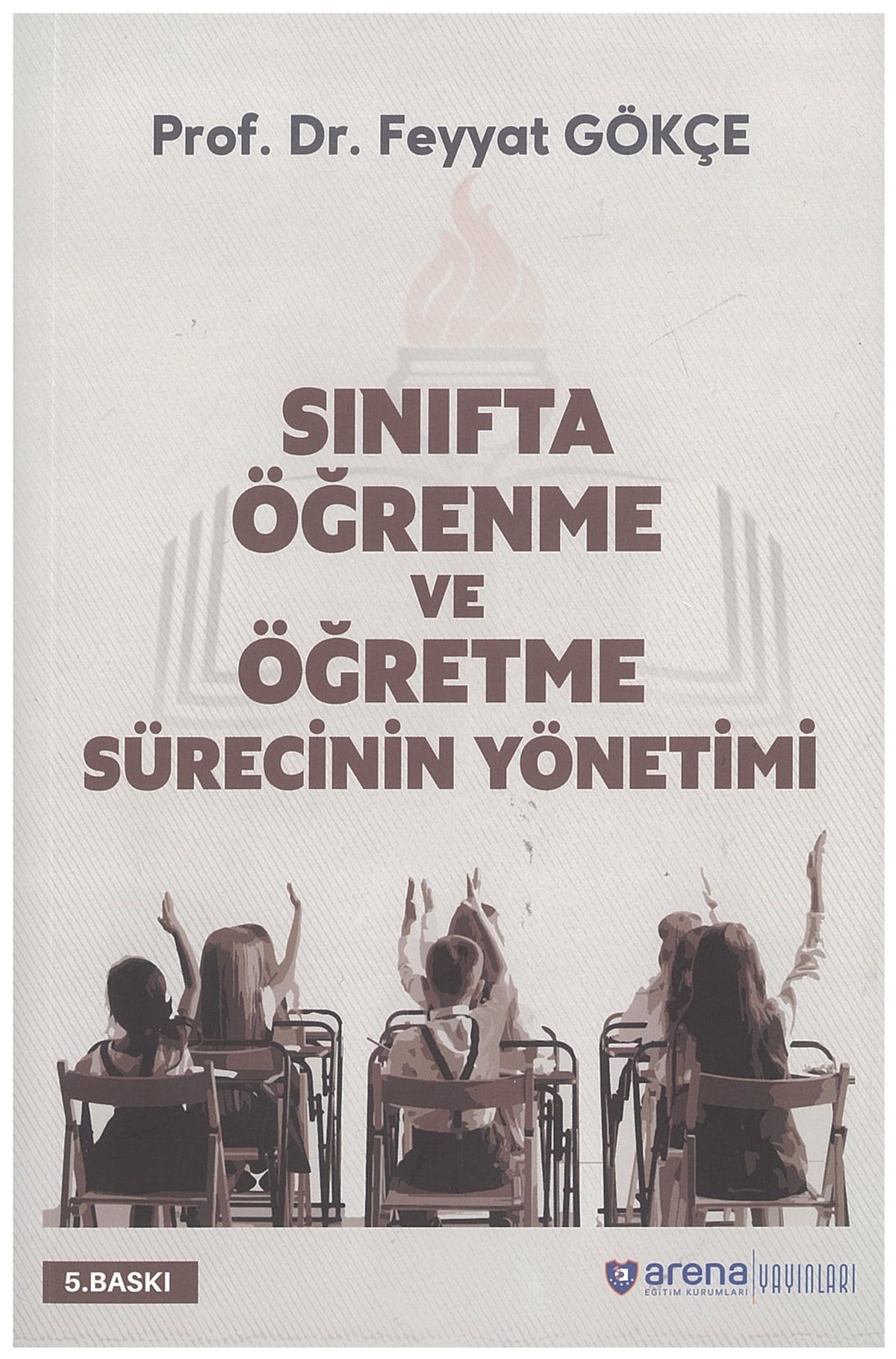 Sınıfta Öğrenme ve Öğretme Sürecinin Yönetimi Feyyat Gökçe 5. Basım