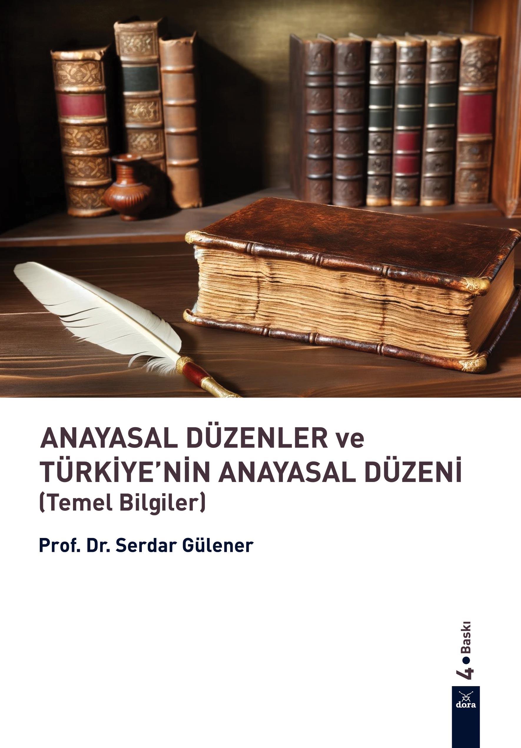 Anayasal Düzenler Ve Türkiye’nin Anayasal Düzeni (Temel Bilgiler); Serdar Gülener, 4. Baskı