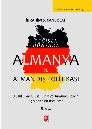 Değişen DünyadaAlmanya ve Alman Dış Politikası İbrahim S. Canbolat Ulusal Çıkar Ulusal Birlik ve Kamuoyu Tercihi Açısından Bir İnceleme; İbrahim S. Canbolat, 5. Baskı