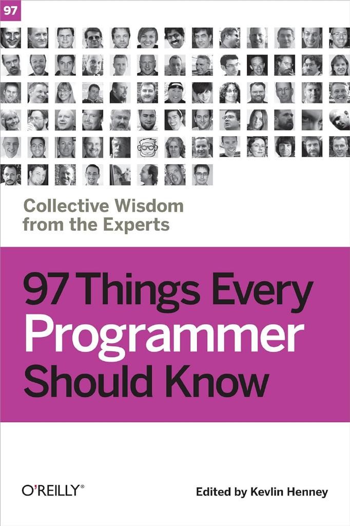 97 Things Every Programmer Should Know: Collective Wisdom from the Experts Kevlin Henney