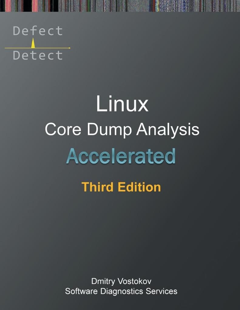 Accelerated Linux Core Dump Analysis: Training Course Transcript with GDB and WinDbg Practice Exercises, Third Edition (Linux Internals Supplements) 3rd ed. Vostokov