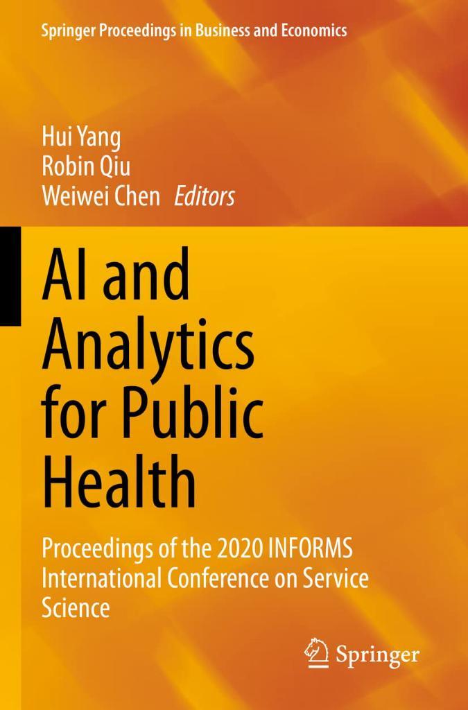 AI and Analytics for Public Health: Proceedings of the 2020 INFORMS International Conference on Service Science (Springer Proceedings in Business and Economics) Yang Qiu