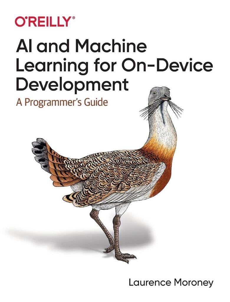 AI and Machine Learning for On-Device Development: A Programmer's Guide Laurence Moroney