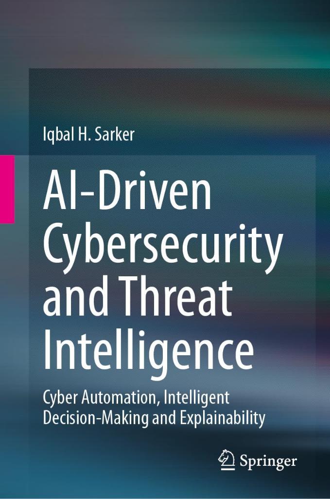 Ai-Driven Cybersecurity and Threat Intelligence: Cyber Automation, Intelligent Decision-Making and Explainability Iqbal H Sarker