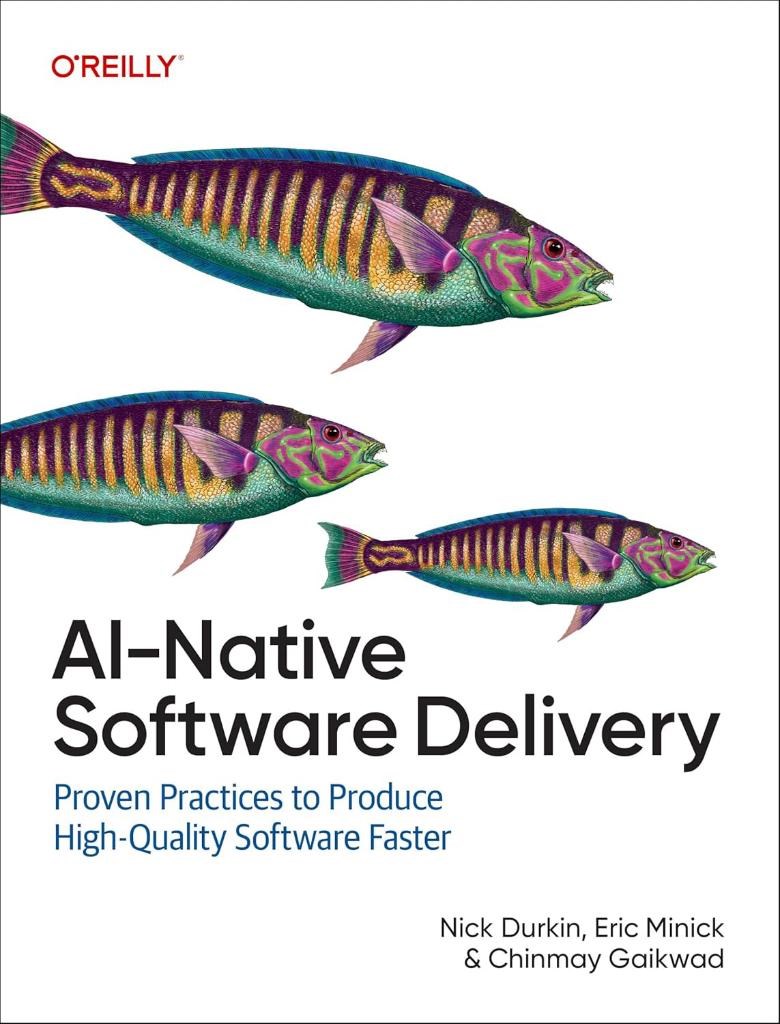 AI-Native Software Delivery: Proven Practices to Produce High-Quality Software Faster Nick Durkin Eric Minick