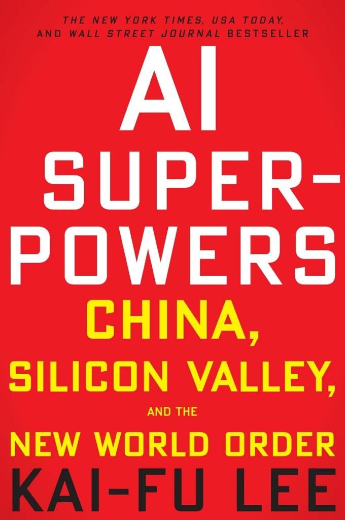 AI Superpowers: China, Silicon Valley, and the New World Order Kai-Fu Lee