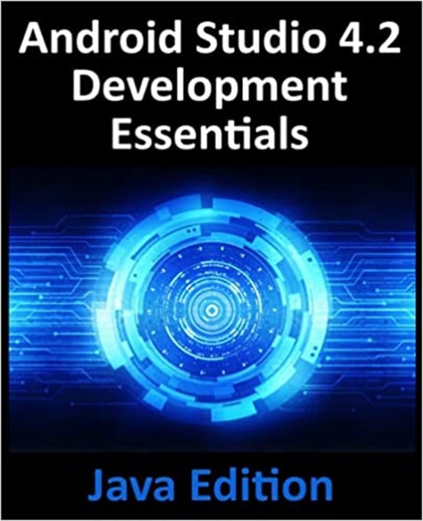 Android Studio 4.2 Development Essentials - Java Edition: Developing Android Apps Using Android Studio 4.2, Java and Android Jetpack