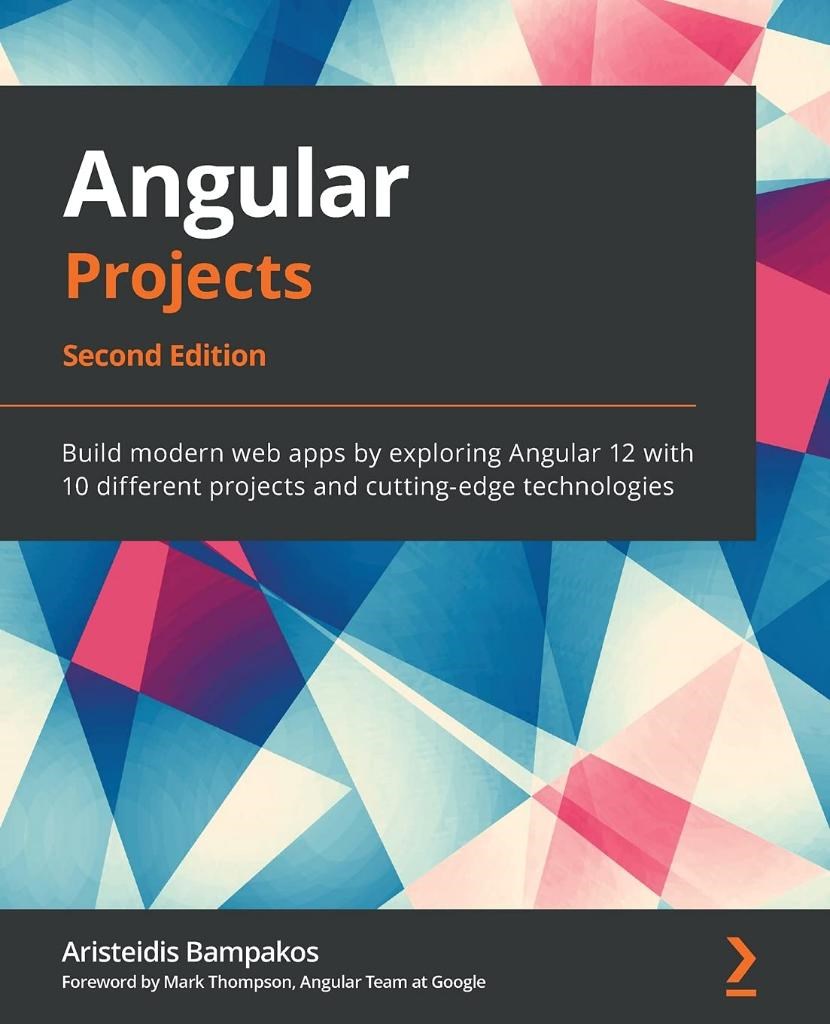 Angular Projects Build modern web apps by exploring Angular 12 with 10 different projects and cutting-edge technologies 2nd ed. Aristeidis Bampakos